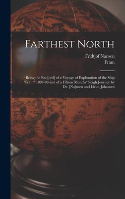 Farthest North [microform]: Being the Rec[ord] of a Voyage of Exploration of the Ship "Fram" 1893-96 and of a Fifteen Months' Sleigh Journey by Dr