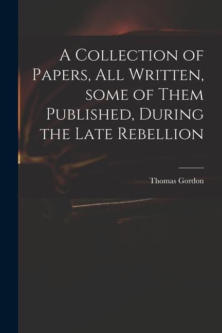 A Collection of Papers, All Written, Some of Them Published, During the Late Rebellion