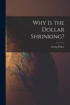 Why is the Dollar Shrinking? [microform]