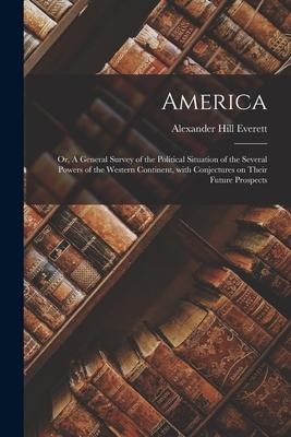 America: or, A General Survey of the Political Situation of the Several Powers of the Western Continent, With Conjectures on Th