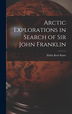 Arctic Explorations in Search of Sir John Franklin [microform]