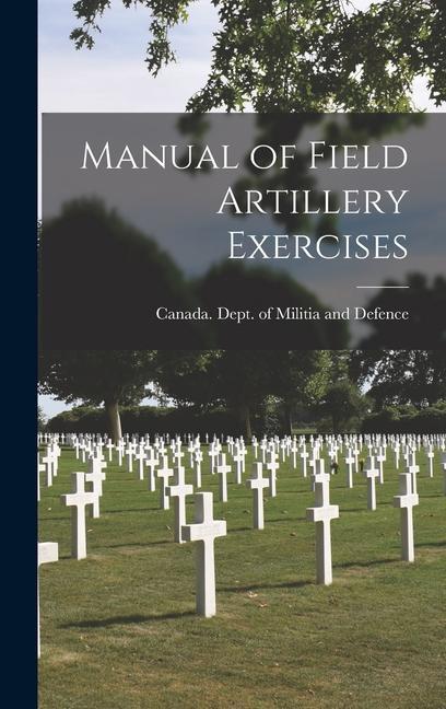 Manual of Field Artillery Exercises [microform]