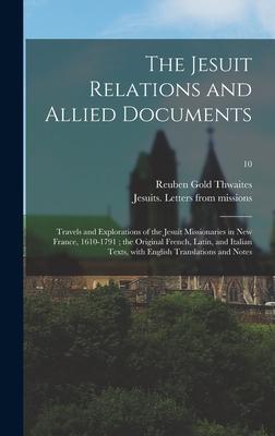 The Jesuit Relations and Allied Documents: Travels and Explorations of the Jesuit Missionaries in New France, 1610-1791; the Original French, Latin, a