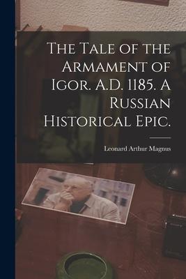 The Tale of the Armament of Igor. A.D. 1185. A Russian Historical Epic.