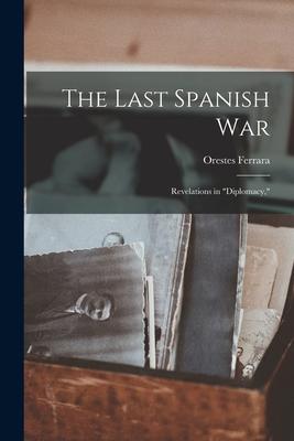 The Last Spanish War; Revelations in "diplomacy,"