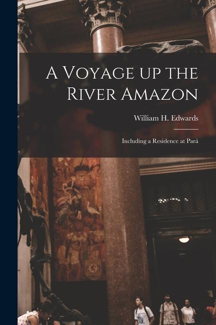 A Voyage up the River Amazon: Including a Residence at Pará