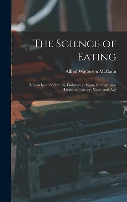 The Science of Eating: How to Insure Stamina, Endurance, Vigor, Strength and Health in Infancy, Youth and Age