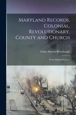 Maryland Records, Colonial, Revolutionary, County and Church: From Original Sources; 1