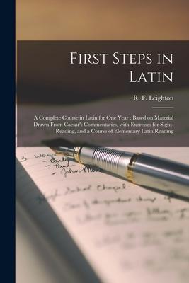 First Steps in Latin [microform]: a Complete Course in Latin for One Year: Based on Material Drawn From Caesar's Commentaries, With Exercises for Sigh