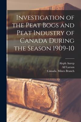 Investigation of the Peat Bogs and Peat Industry of Canada During the Season 1909-10 [microform]