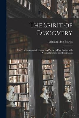 The Spirit of Discovery; or, The Conquest of Ocean.: A Poem, in Five Books: With Notes, Historical and Illustrative.