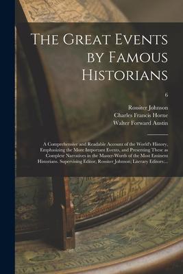 The Great Events by Famous Historians; a Comprehensive and Readable Account of the World's History, Emphasizing the More Important Events, and Present