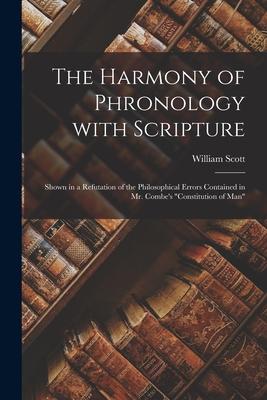 The Harmony of Phronology With Scripture: Shown in a Refutation of the Philosophical Errors Contained in Mr. Combe's "Constitution of Man"