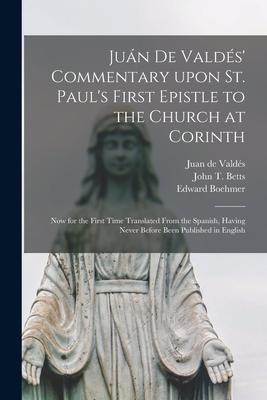 Jua&#769;n De Valde&#769;s' Commentary Upon St. Paul's First Epistle to the Church at Corinth: Now for the First Time Translated From the Spanish, Hav