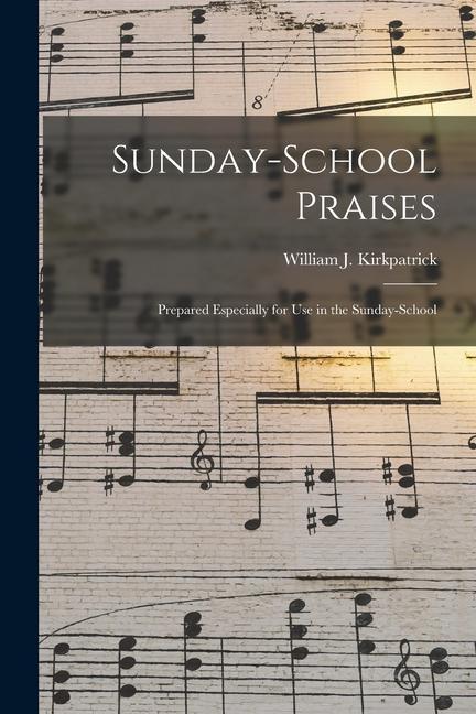 Sunday-school Praises: Prepared Especially for Use in the Sunday-school