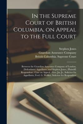 In the Supreme Court of British Columbia, on Appeal to the Full Court [microform]: Between the Guardian Assurance Company of London, (defendants) Appe