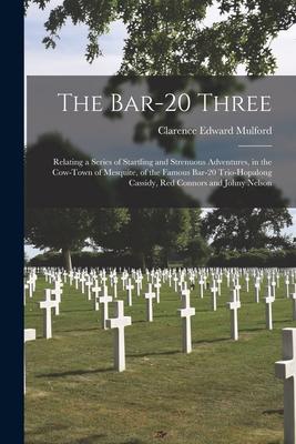 The Bar-20 Three: Relating a Series of Startling and Strenuous Adventures, in the Cow-town of Mesquite, of the Famous Bar-20 Trio-Hopalo