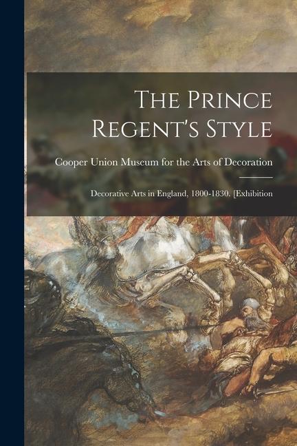 The Prince Regent's Style: Decorative Arts in England, 1800-1830. [Exhibition