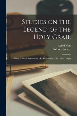 Studies on the Legend of the Holy Grail: With Especial Reference to the Hypothesis of Its Celtic Origin