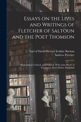 Essays on the Lives and Writings of Fletcher of Saltoun and the Poet Thomson: Biographical, Critical, and Political. With Some Pieces of Thomson's Nev