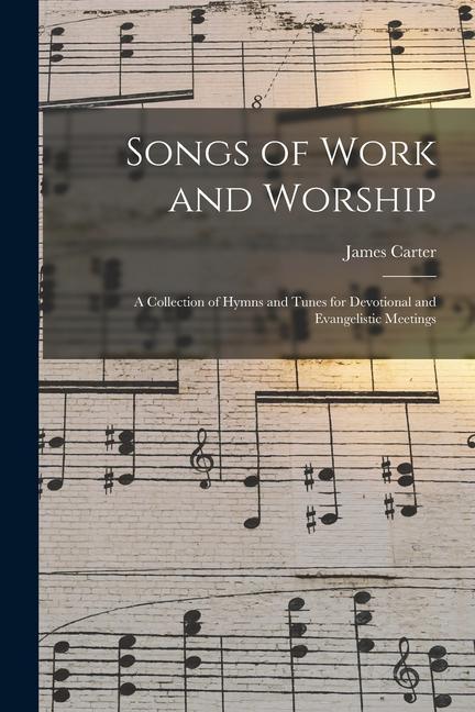 Songs of Work and Worship: a Collection of Hymns and Tunes for Devotional and Evangelistic Meetings