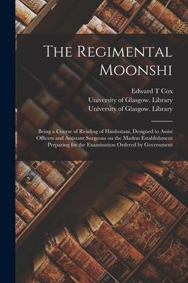 The Regimental Moonshi [electronic Resource]: Being a Course of Reading of Hindustani, Designed to Assist Officers and Assistant Surgeons on the Madra