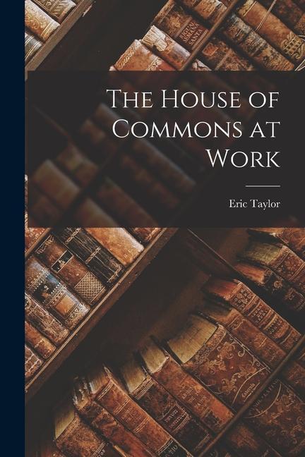 The House of Commons at Work