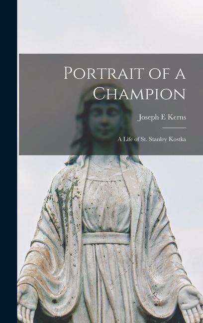 Portrait of a Champion; a Life of St. Stanley Kostka