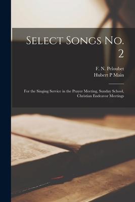 Select Songs No. 2: for the Singing Service in the Prayer Meeting, Sunday School, Christian Endeavor Meetings