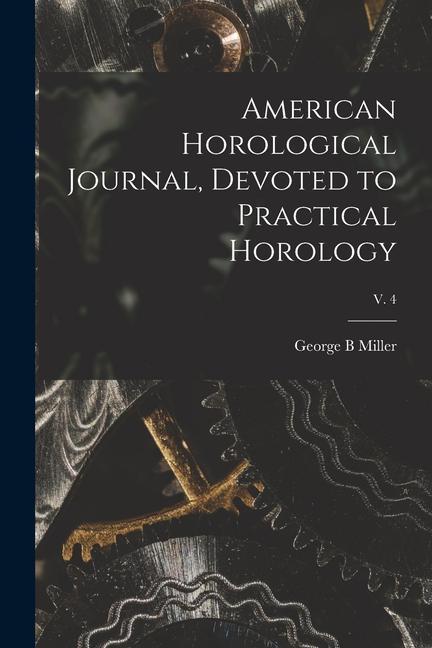 American Horological Journal, Devoted to Practical Horology; V. 4