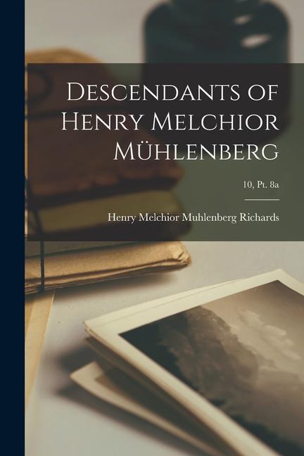 Descendants of Henry Melchior Mu&#776;hlenberg; 10, pt. 8a