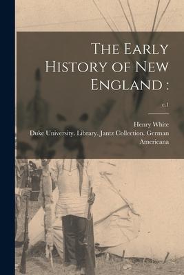 The Early History of New England: ; c.1