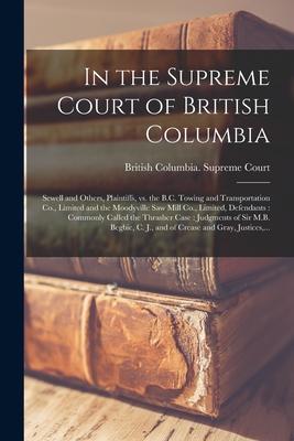 In the Supreme Court of British Columbia [microform]: Sewell and Others, Plaintiffs, Vs. the B.C. Towing and Transportation Co., Limited and the Moody