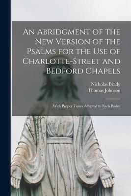 An Abridgment of the New Version of the Psalms for the Use of Charlotte-Street and Bedford Chapels: With Proper Tunes Adapted to Each Psalm