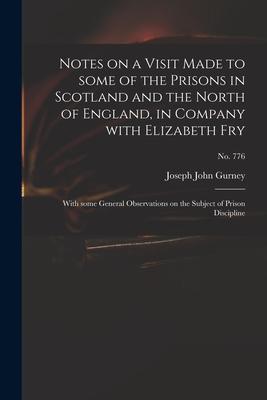 Notes on a Visit Made to Some of the Prisons in Scotland and the North of England, in Company With Elizabeth Fry: With Some General Observations on th