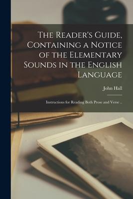 The Reader's Guide, Containing a Notice of the Elementary Sounds in the English Language; Instructions for Reading Both Prose and Verse ..