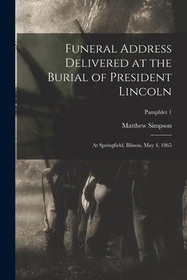 Funeral Address Delivered at the Burial of President Lincoln: at Springfield, Illinois, May 4, 1865; pamphlet 1