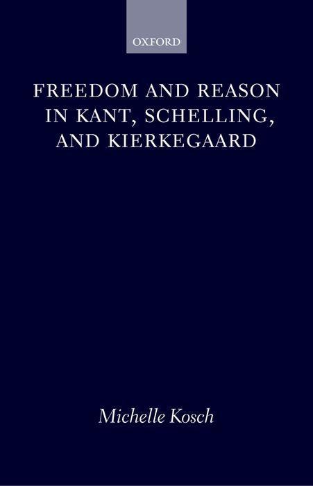 Freedom and Reason in Kant, Schelling, and Kierkegaard