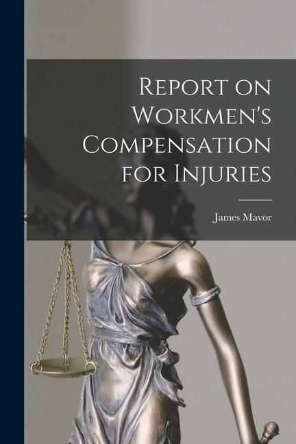 Report on Workmen's Compensation for Injuries [microform]