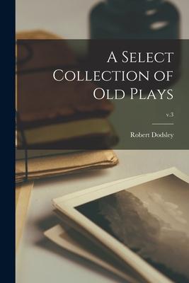 A Select Collection of Old Plays; v.3