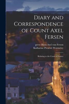 Diary and Correspondence of Count Axel Fersen: Relating to the Court of France