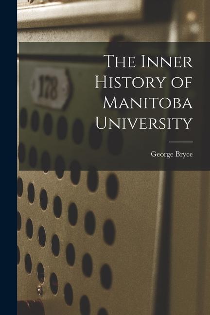 The Inner History of Manitoba University [microform]