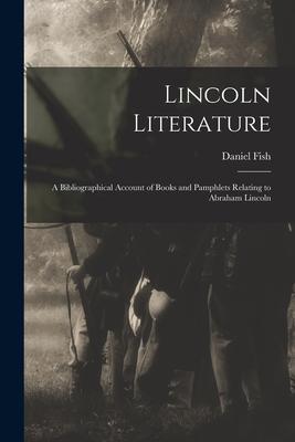 Lincoln Literature: a Bibliographical Account of Books and Pamphlets Relating to Abraham Lincoln