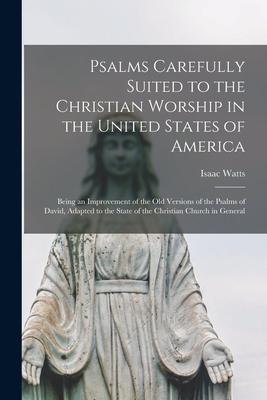 Psalms Carefully Suited to the Christian Worship in the United States of America: Being an Improvement of the Old Versions of the Psalms of David, Ada