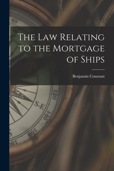 The Law Relating to the Mortgage of Ships