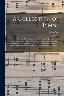 A Collection of Hymns: Dedicated by Permission to the Society of Patrons, of the Anniversary of the Charity Schools, in London and Its Enviro