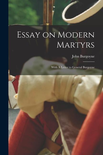 Essay on Modern Martyrs [microform]: With A Letter to General Burgoyne