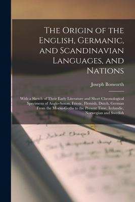 The Origin of the English, Germanic, and Scandinavian Languages, and Nations: With a Sketch of Their Early Literature and Short Chronological Specimen