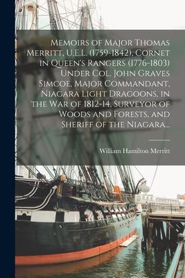 Memoirs of Major Thomas Merritt, U.E.L. (1759-1842), Cornet in Queen's Rangers (1776-1803) Under Col. John Graves Simcoe, Major Commandant, Niagara Li