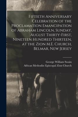 Fiftieth Anniversary Celebration of the Proclamation Emancipation of Abraham Lincoln, Sunday, August Thirty-first, Nineteen Hundred Thirteen, at the Z